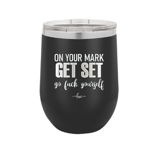 On Your Mark Get Set Go Fuck Yourself - Laser Engraved Stainless Steel Drinkware - 2473 -