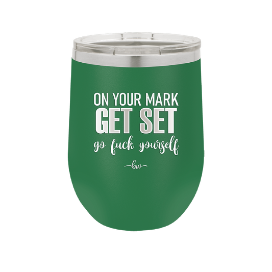 On Your Mark Get Set Go Fuck Yourself - Laser Engraved Stainless Steel Drinkware - 2473 -