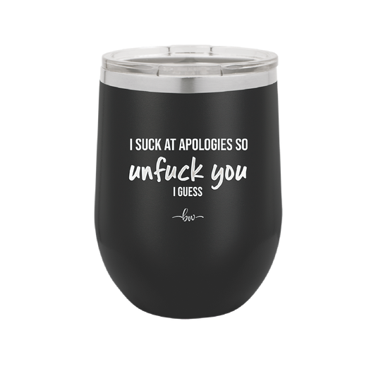 I Suck at Apologies So Unfuck You I Guess - Laser Engraved Stainless Steel Drinkware - 2474 -