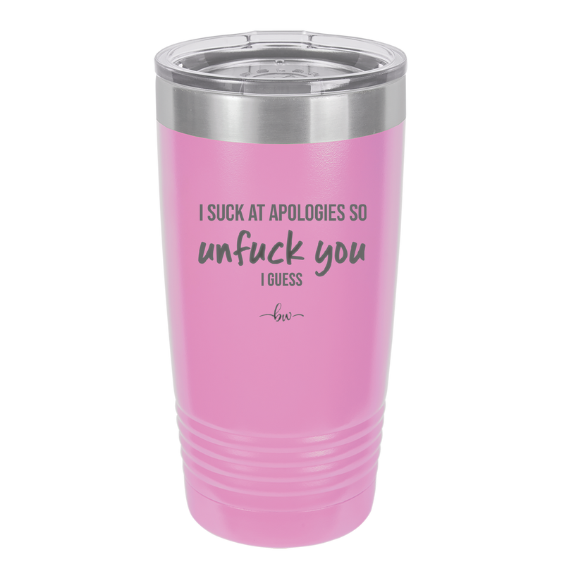 I Suck at Apologies So Unfuck You I Guess - Laser Engraved Stainless Steel Drinkware - 2474 -