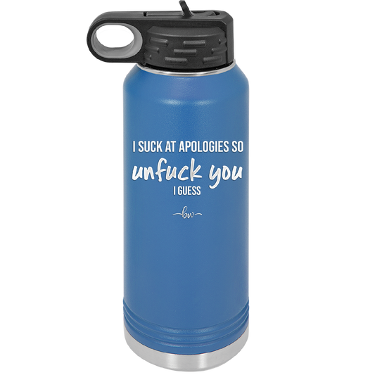 I Suck at Apologies So Unfuck You I Guess - Laser Engraved Stainless Steel Drinkware - 2474 -