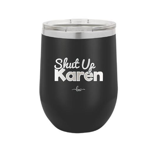 Shut up Karen - Laser Engraved Stainless Steel Drinkware - 2476 -