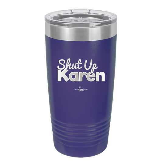 Shut up Karen - Laser Engraved Stainless Steel Drinkware - 2476 -