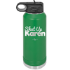 Shut up Karen - Laser Engraved Stainless Steel Drinkware - 2476 -
