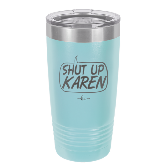 Shut Up Karen Speech Bubble - Laser Engraved Stainless Steel Drinkware - 2477 -