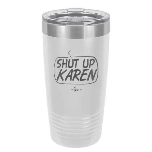 Shut Up Karen Speech Bubble - Laser Engraved Stainless Steel Drinkware - 2477 -