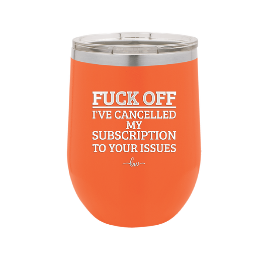 Fuck Off I've Cancelled My Subscription to Your Issues - Laser Engraved Stainless Steel Drinkware - 2478 -