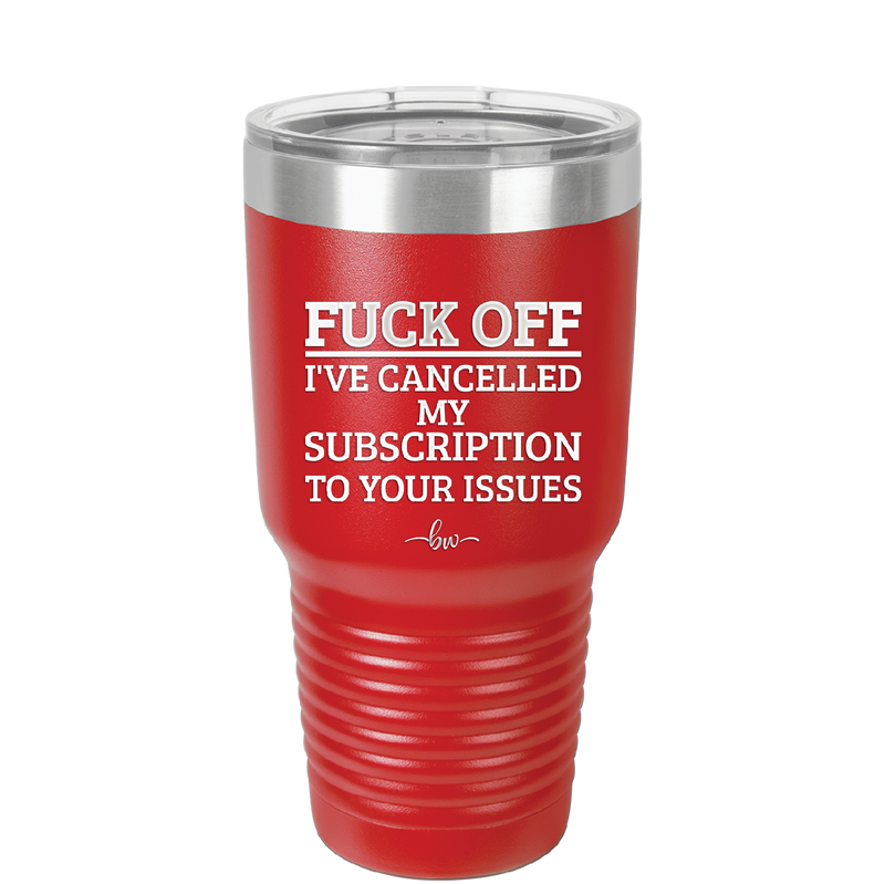 Fuck Off I've Cancelled My Subscription to Your Issues - Laser Engraved Stainless Steel Drinkware - 2478 -