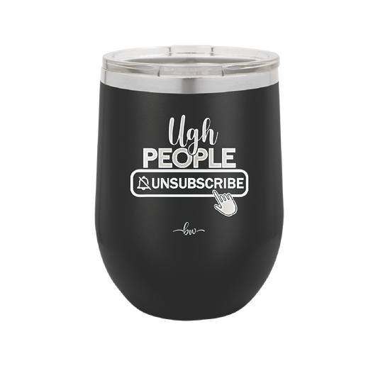 Ugh People Unsubscribe - Laser Engraved Stainless Steel Drinkware - 2479 -