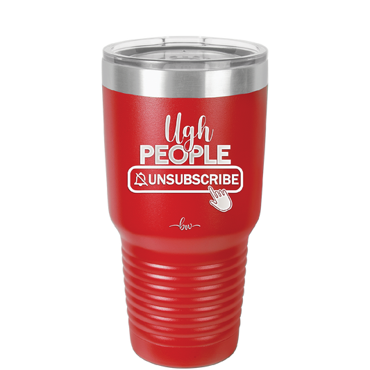 Ugh People Unsubscribe - Laser Engraved Stainless Steel Drinkware - 2479 -