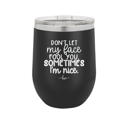 Don't Let My Face Fool You Sometimes I'm Nice - Laser Engraved Stainless Steel Drinkware - 2480 -