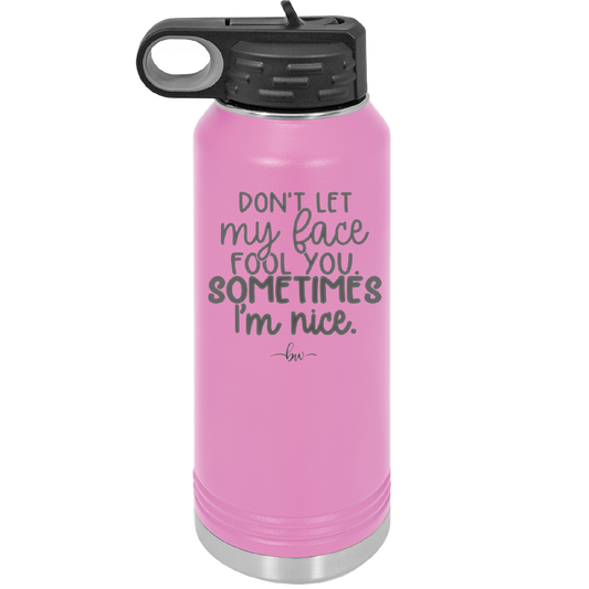 Don't Let My Face Fool You Sometimes I'm Nice - Laser Engraved Stainless Steel Drinkware - 2480 -