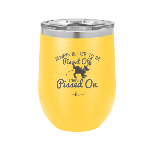 Always Better to Be Pissed Off than Pissed On - Laser Engraved Stainless Steel Drinkware - 2482 -