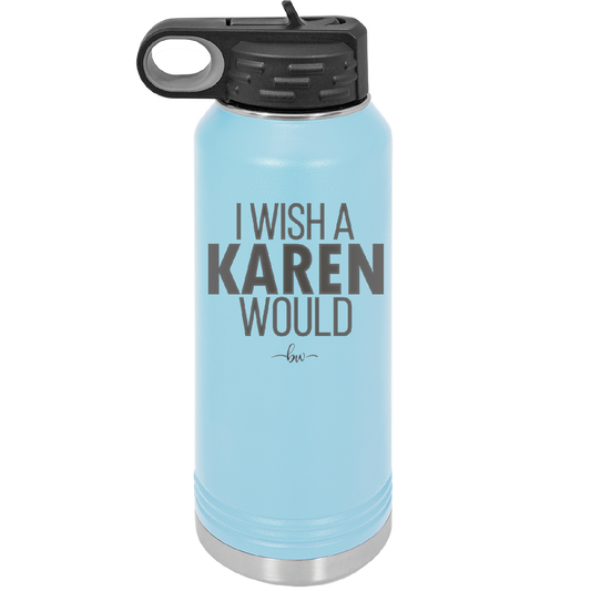 I Wish a Karen Would - Laser Engraved Stainless Steel Drinkware - 2483 -