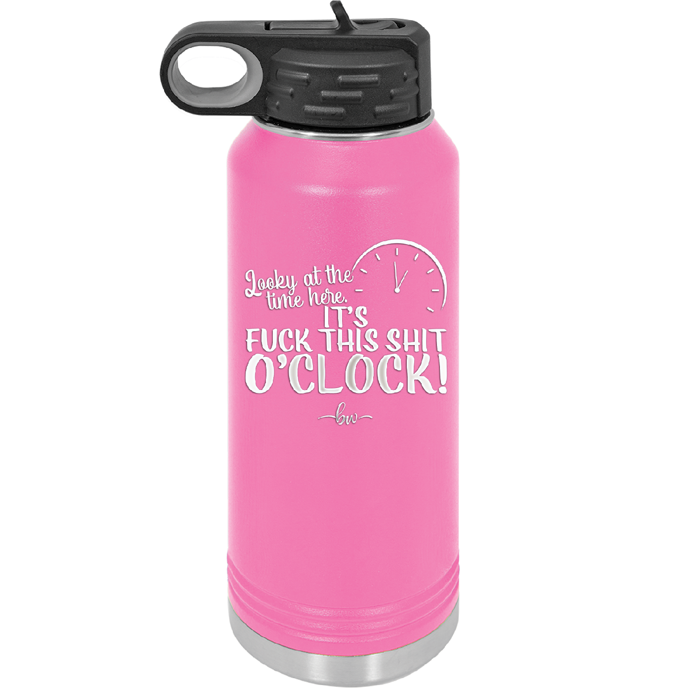 Looky at the Time Here it's Fuck This Shit O'Clock - Laser Engraved Stainless Steel Drinkware - 2485 -