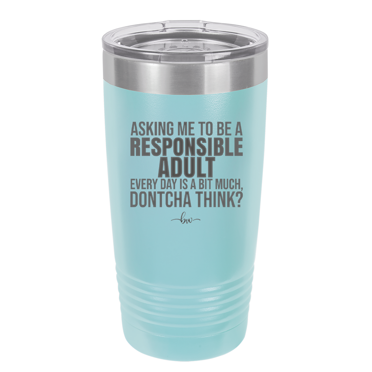 Asking Me to Be a Responsible Adult Every Day is a Bit Much - Laser Engraved Stainless Steel Drinkware - 2487 -