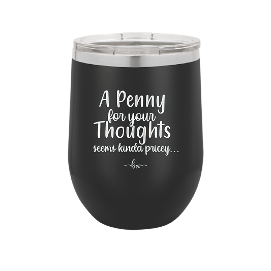 A Penny for Your Thoughts Seems Kinda Pricey - Laser Engraved Stainless Steel Drinkware - 2488 -