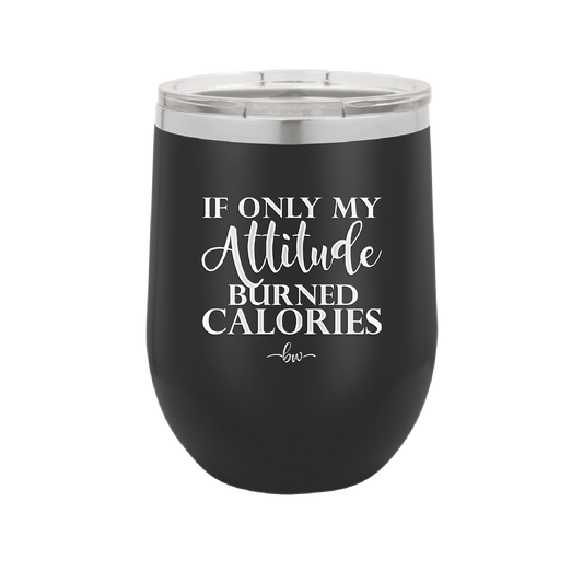 If Only My Attitude Burned Calories - Laser Engraved Stainless Steel Drinkware - 2490 -