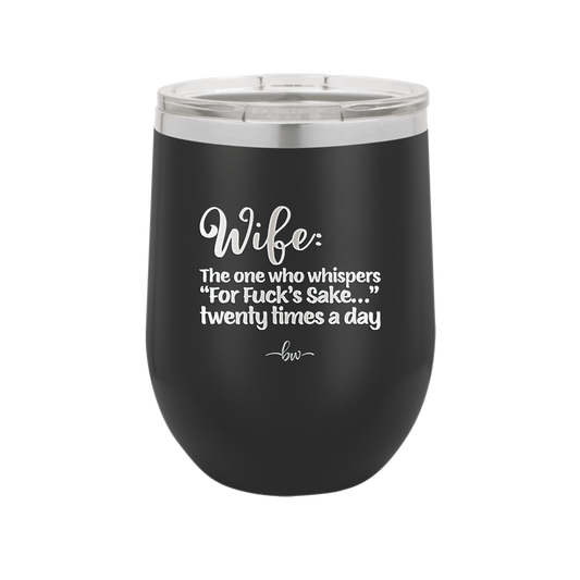 Wife the One Who Whispers For Fucks Sake Twenty Times a Day - Laser Engraved Stainless Steel Drinkware - 2491 -