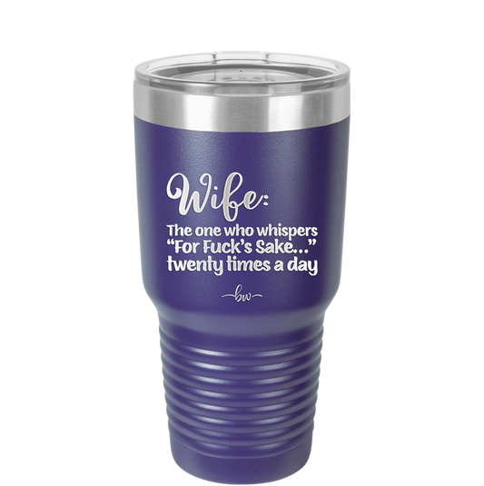 Wife the One Who Whispers For Fucks Sake Twenty Times a Day - Laser Engraved Stainless Steel Drinkware - 2491 -