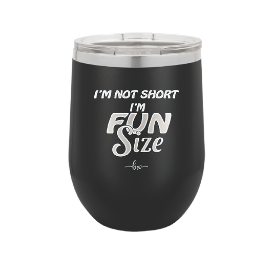 I'm Not Short I'm Fun Size - Laser Engraved Stainless Steel Drinkware - 2495 -