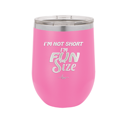 I'm Not Short I'm Fun Size - Laser Engraved Stainless Steel Drinkware - 2495 -