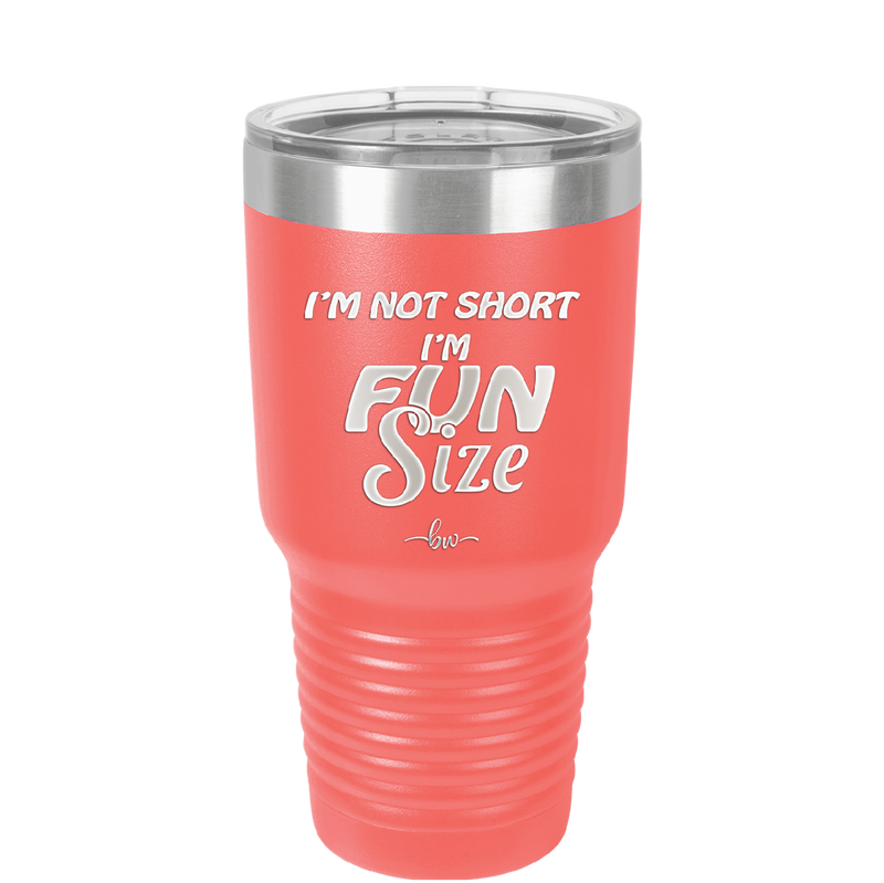 I'm Not Short I'm Fun Size - Laser Engraved Stainless Steel Drinkware - 2495 -