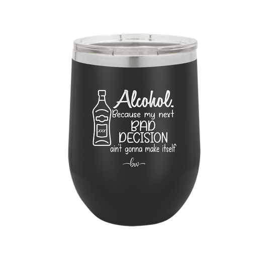 Alcohol Because My Next Bad Decision Ain't Gonna Make Itself - Laser Engraved Stainless Steel Drinkware - 2498 -