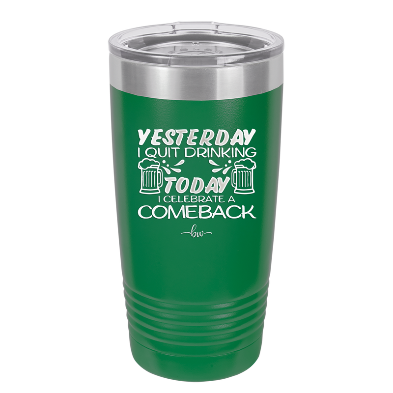I Quit Drinking Yesterday Today I Celebrate a Comeback - Laser Engraved Stainless Steel Drinkware - 2499 -