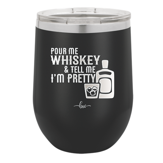 Pour Me Whiskey and Tell Me I'm Pretty - Laser Engraved Stainless Steel Drinkware - 2501 -