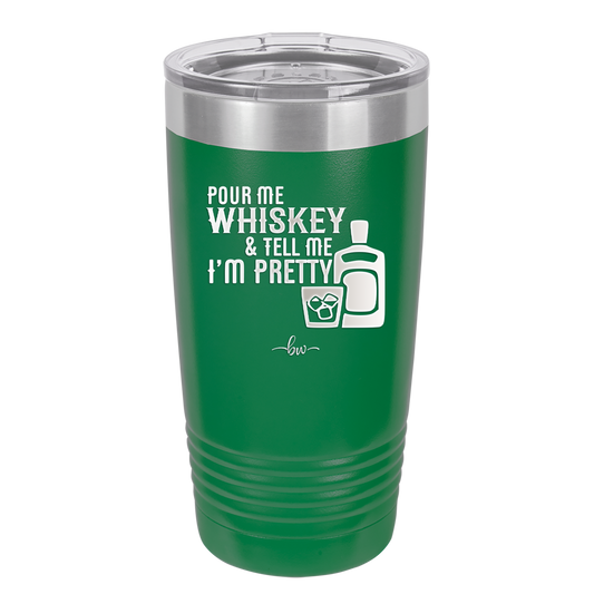 Pour Me Whiskey and Tell Me I'm Pretty - Laser Engraved Stainless Steel Drinkware - 2501 -