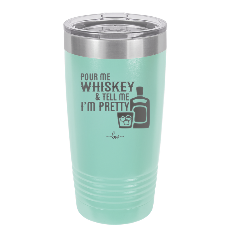 Pour Me Whiskey and Tell Me I'm Pretty - Laser Engraved Stainless Steel Drinkware - 2501 -