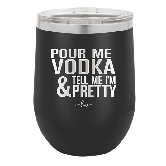 Pour Me Vodka and Tell Me I'm Pretty - Laser Engraved Stainless Steel Drinkware - 2502 -