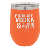 Pour Me Vodka and Tell Me I'm Pretty - Laser Engraved Stainless Steel Drinkware - 2502 -
