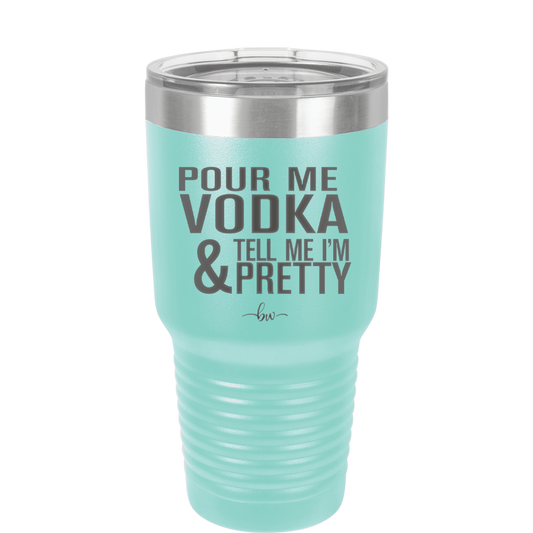 Pour Me Vodka and Tell Me I'm Pretty - Laser Engraved Stainless Steel Drinkware - 2502 -