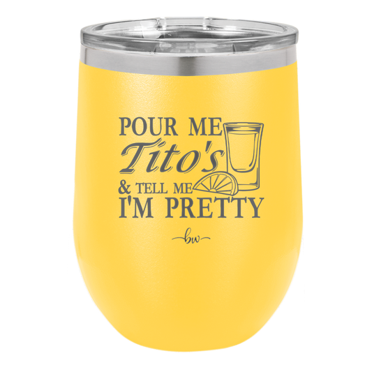 Pour Me Tito's and Tell Me I'm Pretty - Laser Engraved Stainless Steel Drinkware - 2503 -