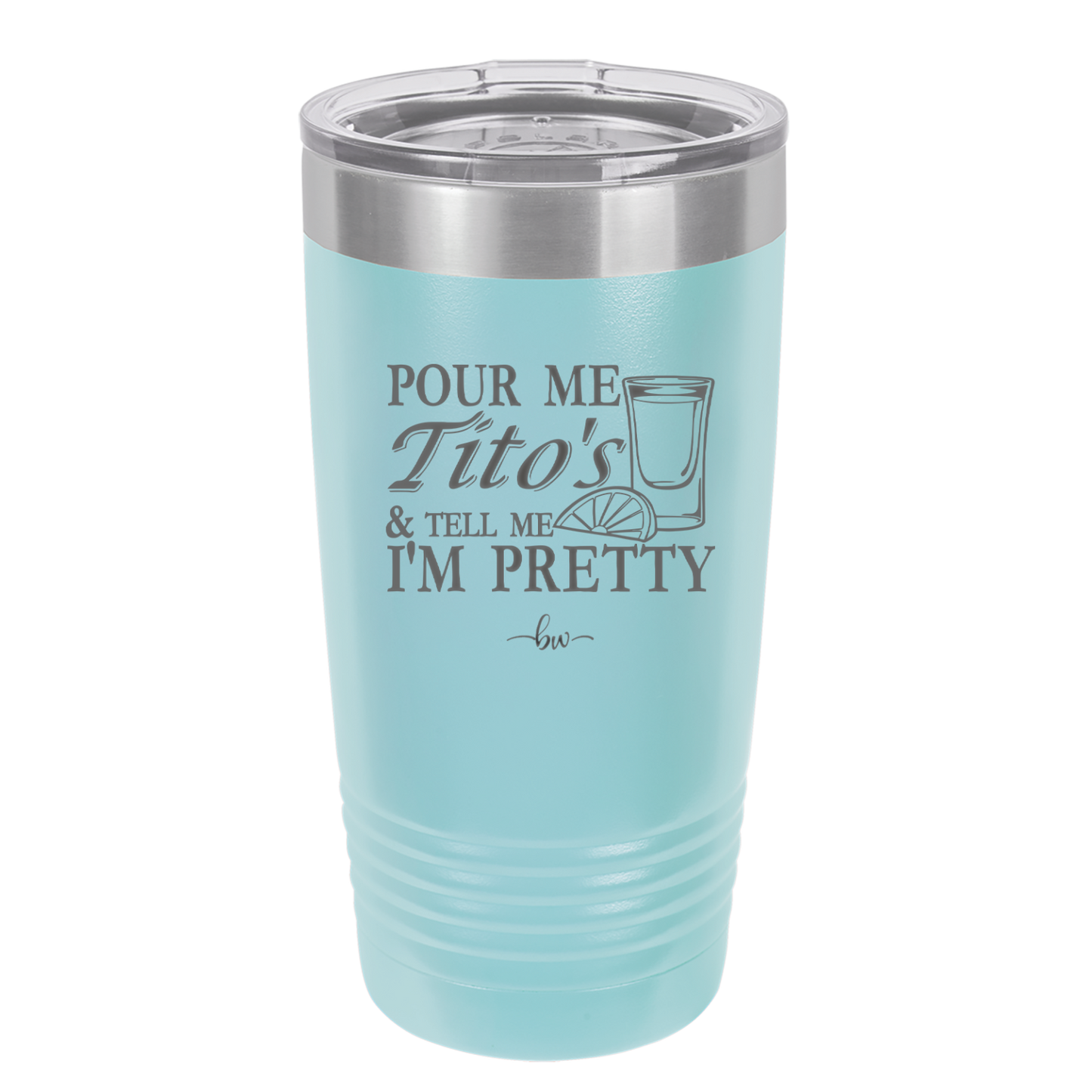 Pour Me Tito's and Tell Me I'm Pretty - Laser Engraved Stainless Steel Drinkware - 2503 -