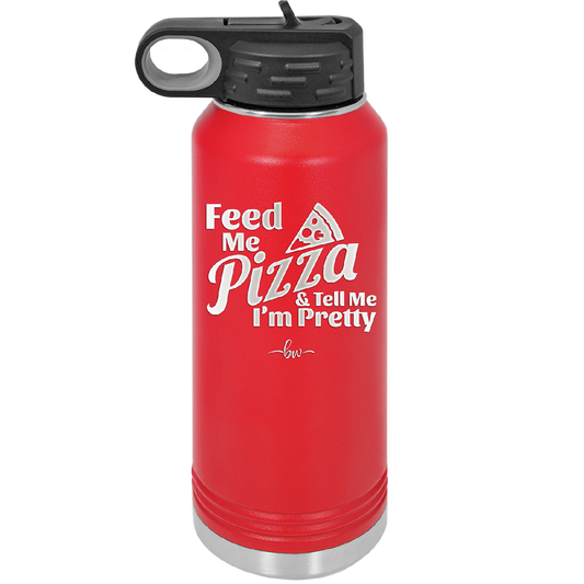 Feed Me Pizza and Tell Me I'm Pretty - Laser Engraved Stainless Steel Drinkware - 2504 -