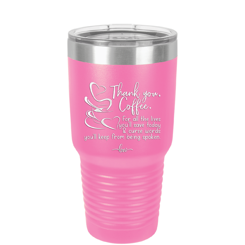 Thank You Coffee For All the Lives You'll Save and the Curse Words You'll Keep from Being Spoken - Laser Engraved Stainless Steel Drinkware - 2505 -