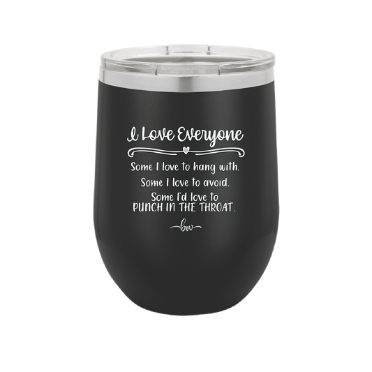 I Love Everyone Some I Love to Hang Out With Some I'd Love to Punch in the Throat - Laser Engraved Stainless Steel Drinkware - 2506 -