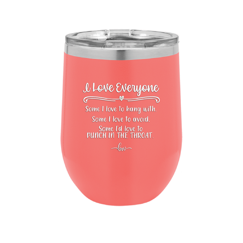 I Love Everyone Some I Love to Hang Out With Some I'd Love to Punch in the Throat - Laser Engraved Stainless Steel Drinkware - 2506 -