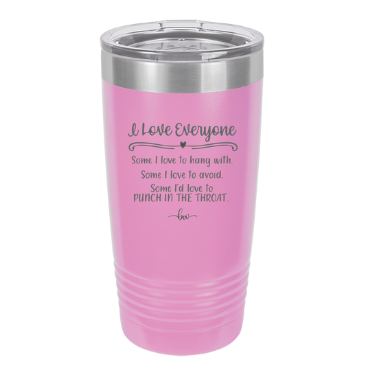 I Love Everyone Some I Love to Hang Out With Some I'd Love to Punch in the Throat - Laser Engraved Stainless Steel Drinkware - 2506 -