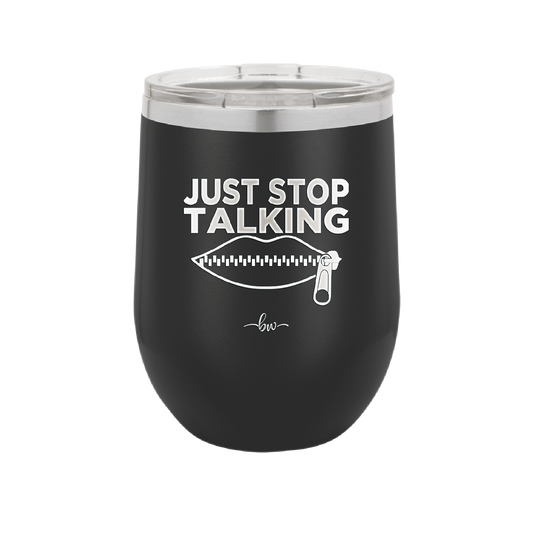 Just Stop Talking - Laser Engraved Stainless Steel Drinkware - 2507 -