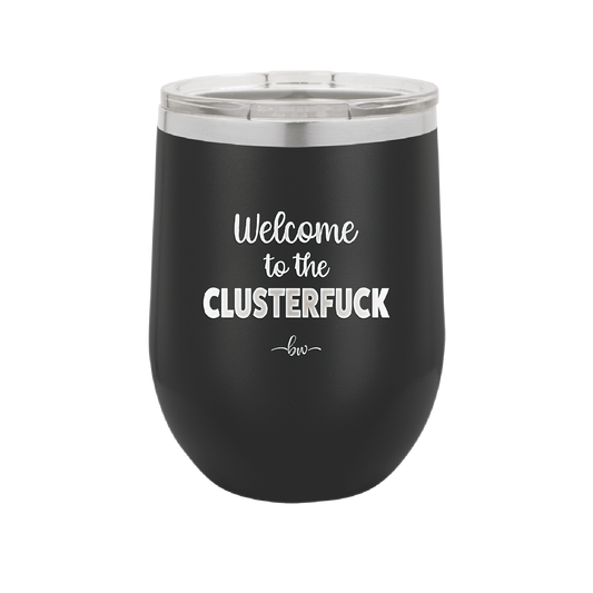 Welcome to the Clusterfuck - Laser Engraved Stainless Steel Drinkware - 2509 -