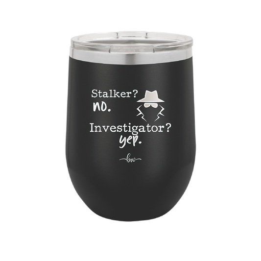 Stalker? no. Investigator? yep. - Laser Engraved Stainless Steel Drinkware - 2512 -