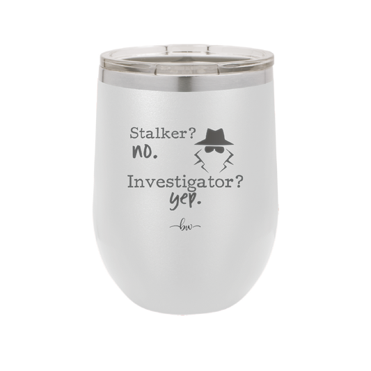 Stalker? no. Investigator? yep. - Laser Engraved Stainless Steel Drinkware - 2512 -