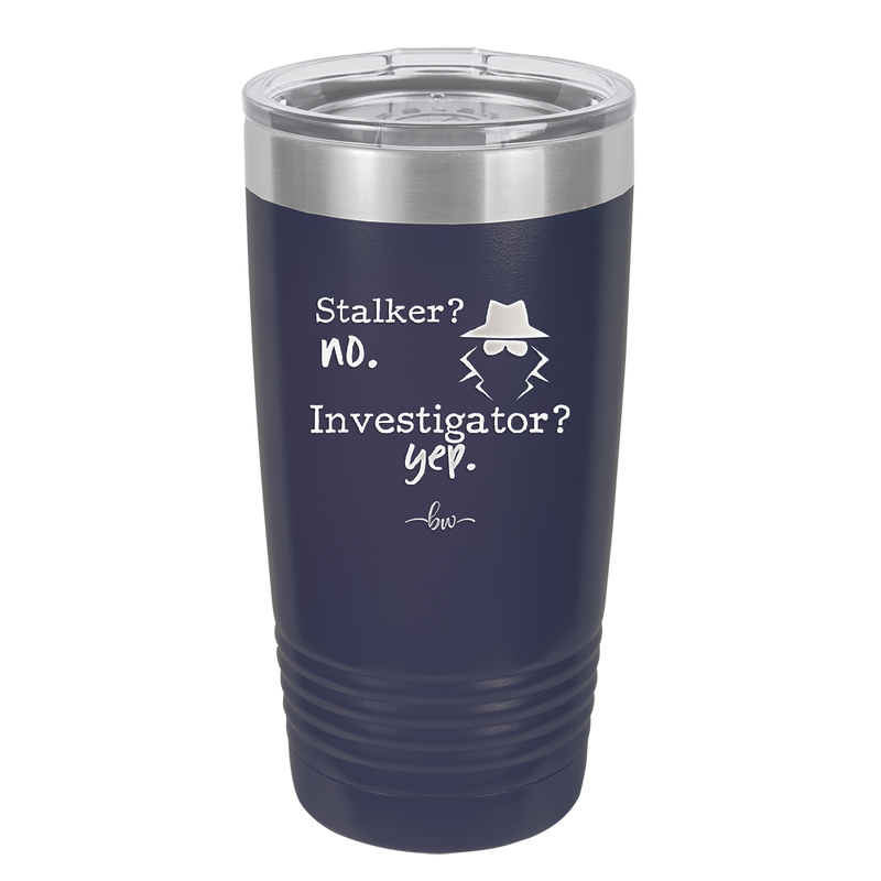 Stalker? no. Investigator? yep. - Laser Engraved Stainless Steel Drinkware - 2512 -