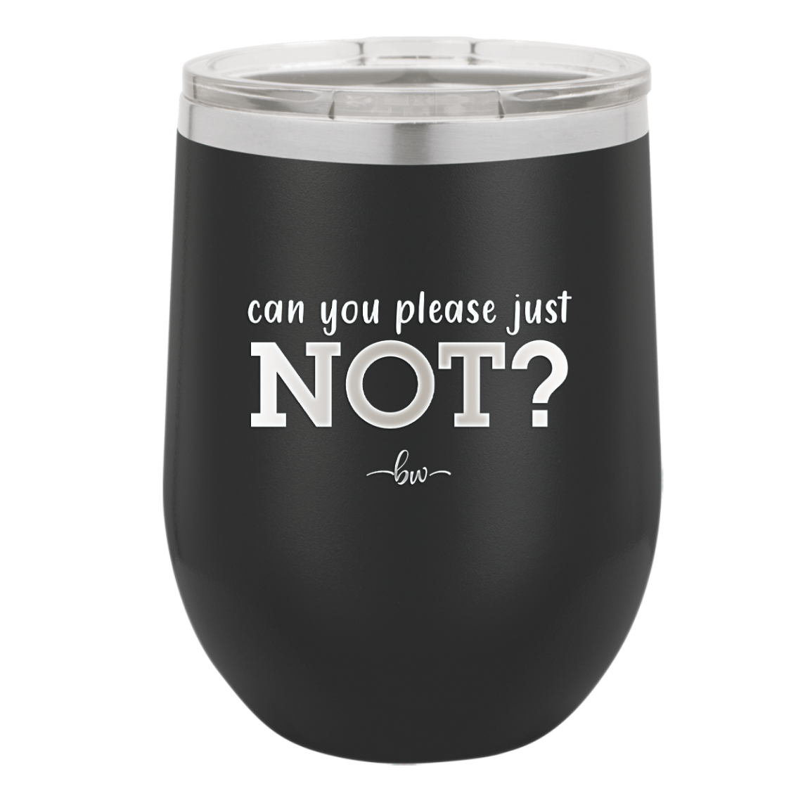 Can You Please Just Not - Laser Engraved Stainless Steel Drinkware - 2516 -