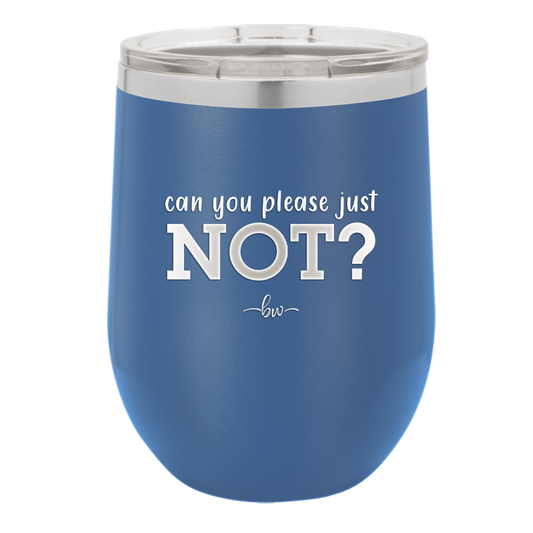 Can You Please Just Not - Laser Engraved Stainless Steel Drinkware - 2516 -