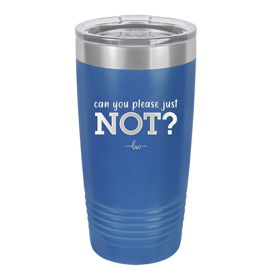 Can You Please Just Not - Laser Engraved Stainless Steel Drinkware - 2516 -